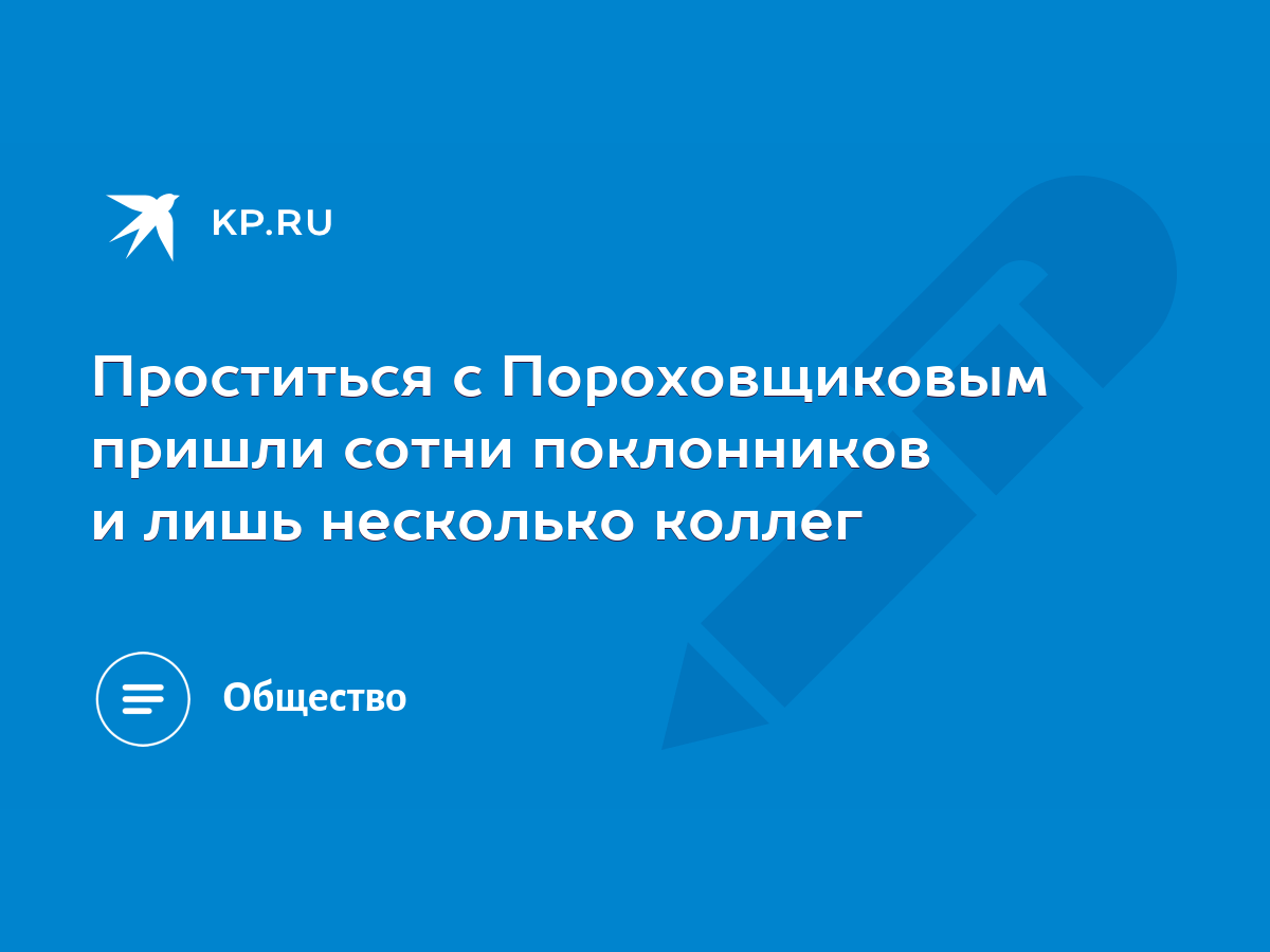 Проститься с Пороховщиковым пришли сотни поклонников и лишь несколько  коллег - KP.RU