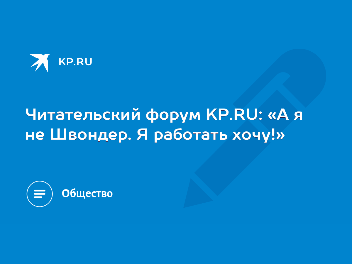 Читательский форум KP.RU: «А я не Швондер. Я работать хочу!» - KP.RU