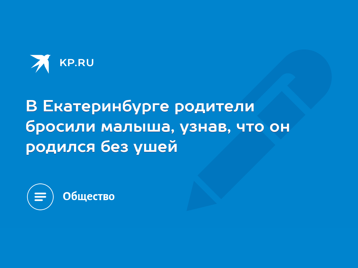 В Екатеринбурге родители бросили малыша, узнав, что он родился без ушей -  KP.RU