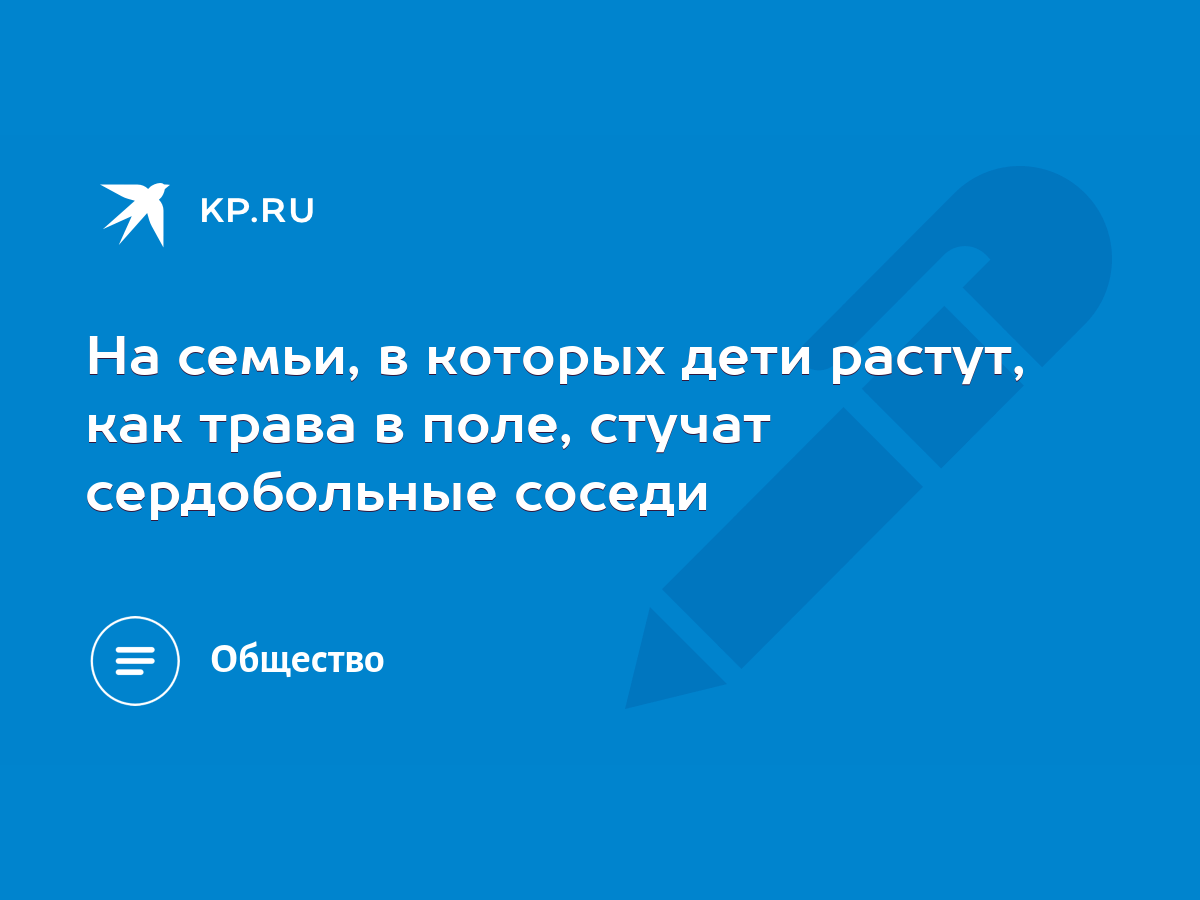 На семьи, в которых дети растут, как трава в поле, стучат сердобольные  соседи - KP.RU