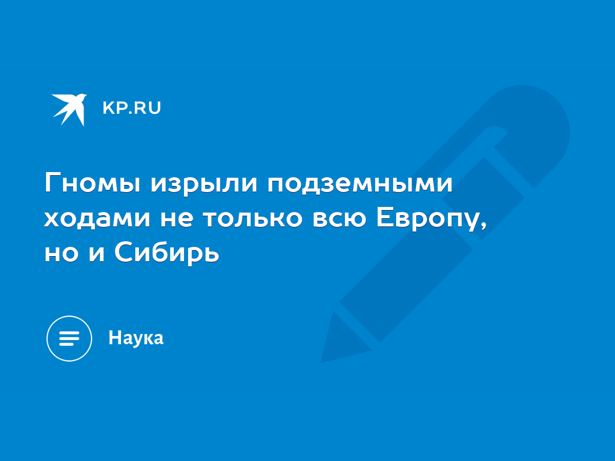 Гномы изрыли подземными ходами не только всю Европу, но и Сибирь - KP.RU