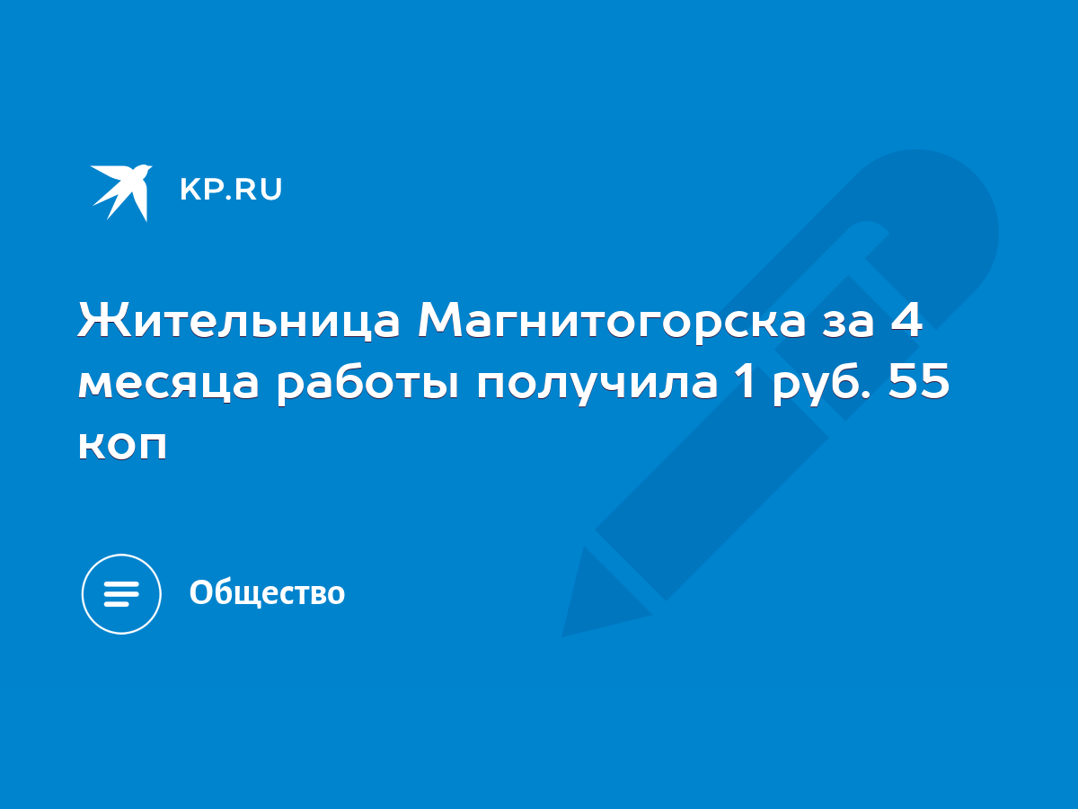 Жительница Магнитогорска за 4 месяца работы получила 1 руб. 55 коп - KP.RU