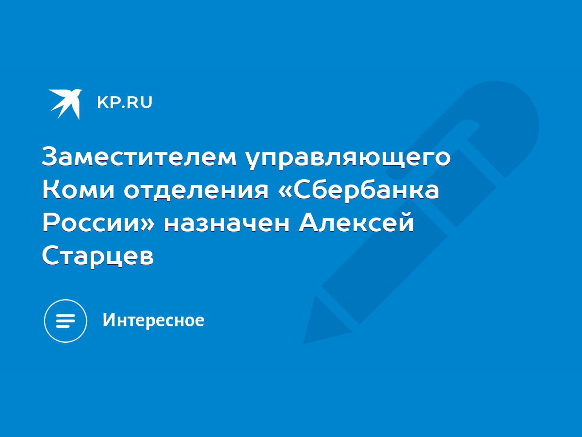 Заместителем управляющего Коми отделения «Сбербанка России» назначен  Алексей Старцев - KP.RU