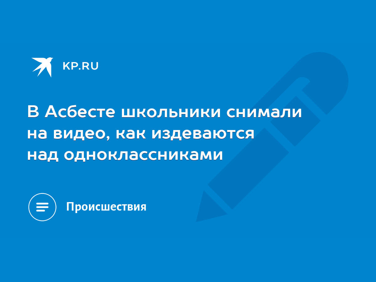 В Асбесте школьники снимали на видео, как издеваются над одноклассниками -  KP.RU