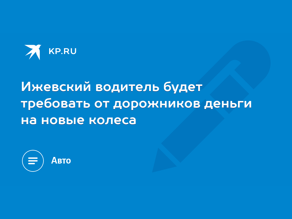 Ижевский водитель будет требовать от дорожников деньги на новые колеса -  KP.RU