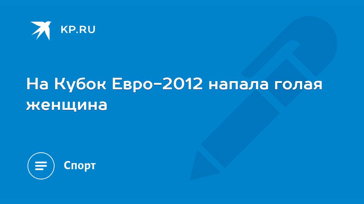 На Кубок Евро-2012 напала голая женщина - KP.RU