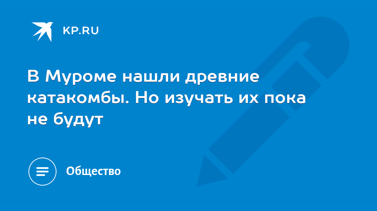 В Муроме нашли древние катакомбы. Но изучать их пока не будут - KP.RU