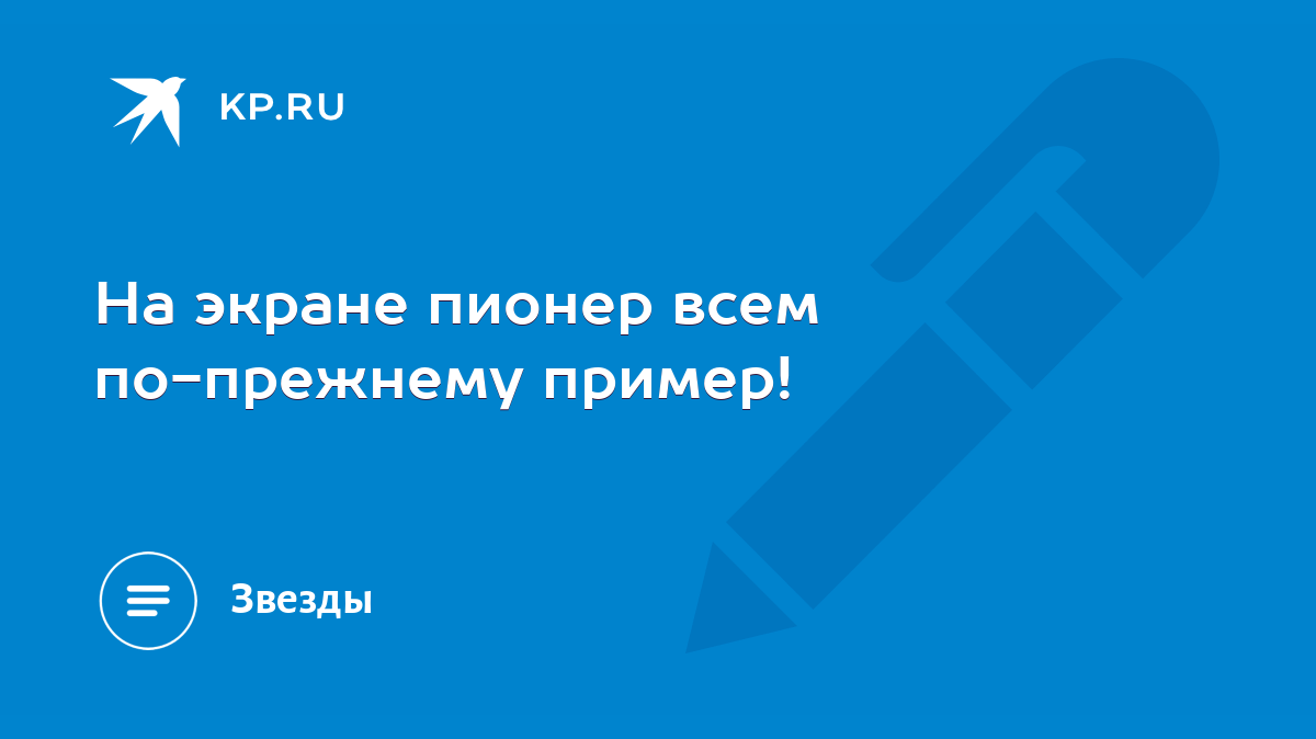 На экране пионер всем по-прежнему пример! - KP.RU