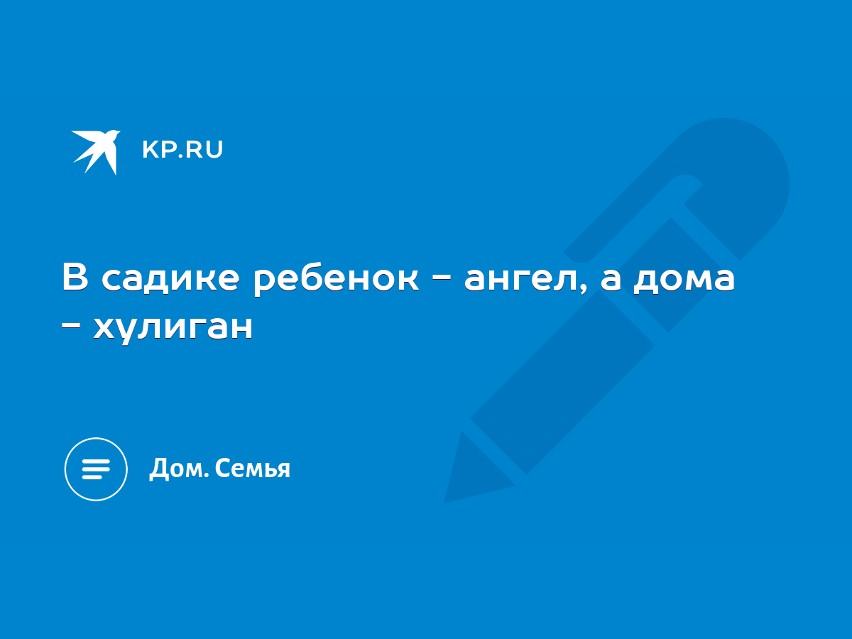 В садике ребенок - ангел, а дома - хулиган - KP.RU