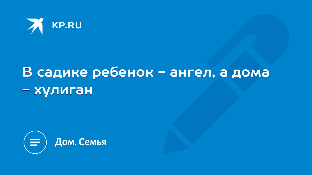 В садике ребенок - ангел, а дома - хулиган - KP.RU