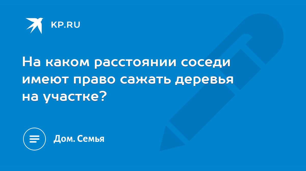 На каком расстоянии соседи имеют право сажать деревья на участке? - KP.RU