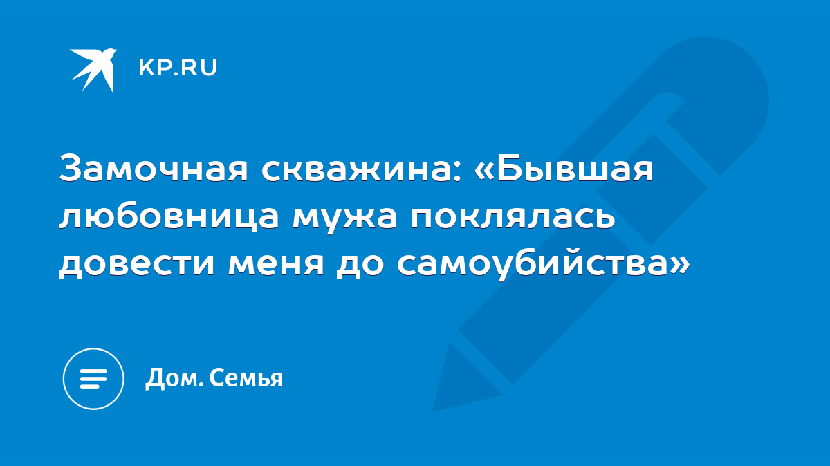 Замочная скважина: «Бывшая любовница мужа поклялась довести меня до  самоубийства» - KP.RU