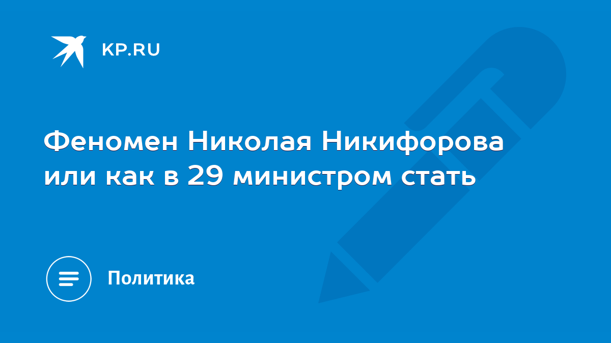 Феномен Николая Никифорова или как в 29 министром стать - KP.RU