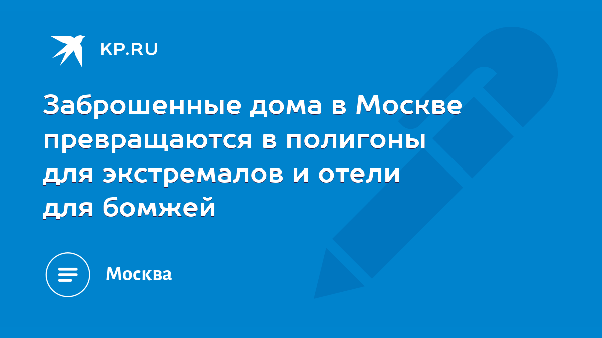 Заброшенные дома в Москве превращаются в полигоны для экстремалов и отели  для бомжей - KP.RU