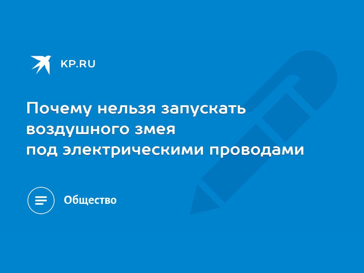 Почему нельзя запускать воздушного змея под электрическими проводами - KP.RU