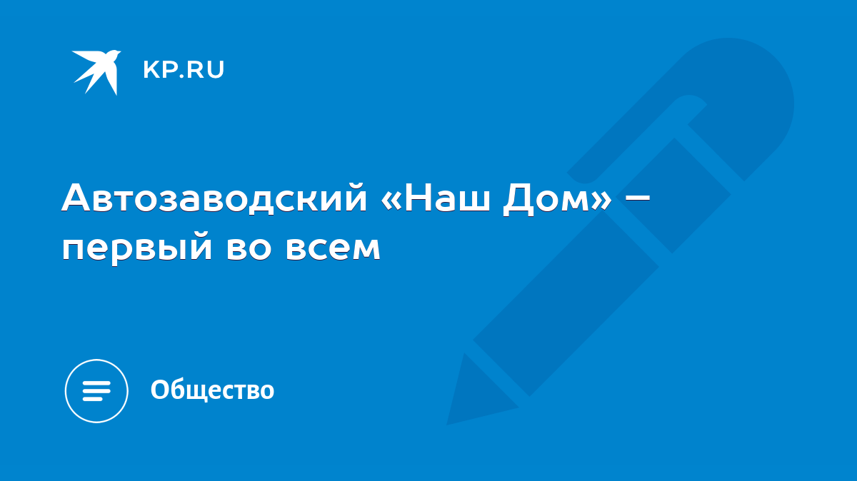 Автозаводский «Наш Дом» – первый во всем - KP.RU