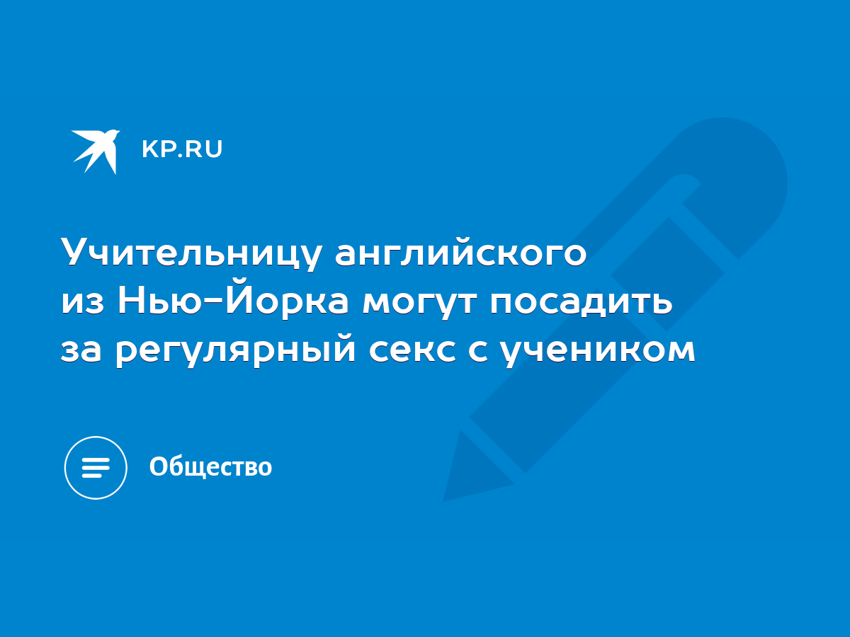 Учительницу английского из Нью-Йорка могут посадить за регулярный секс с  учеником - KP.RU