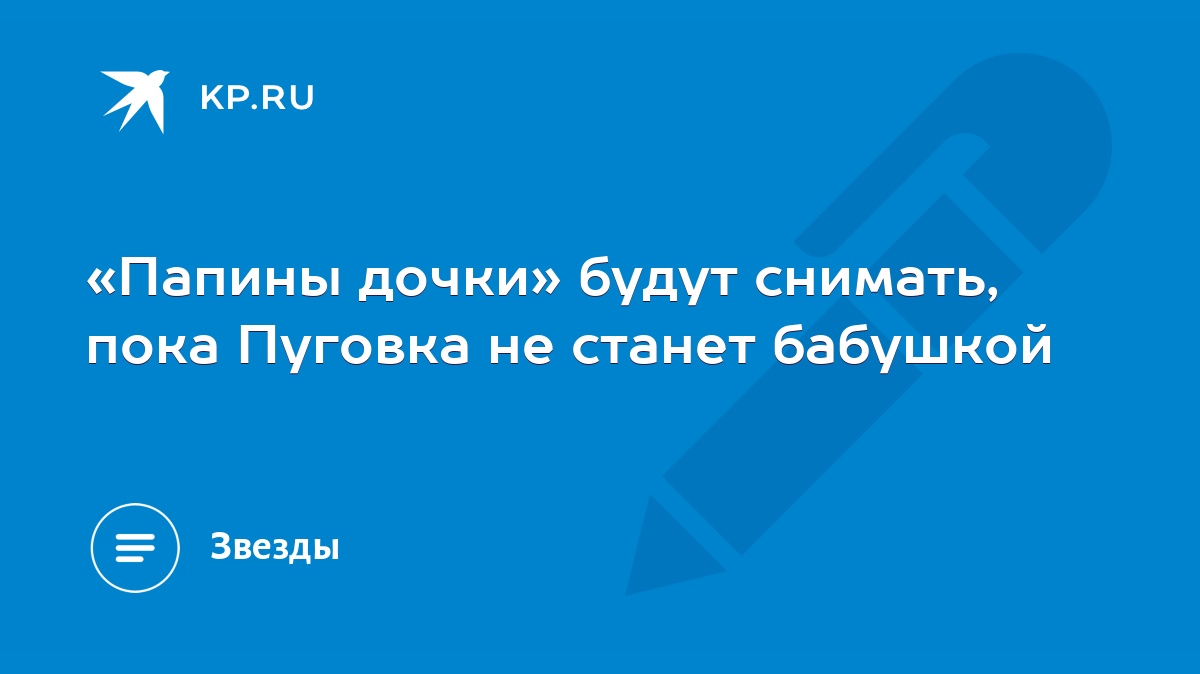 Папины дочки» будут снимать, пока Пуговка не станет бабушкой - KP.RU