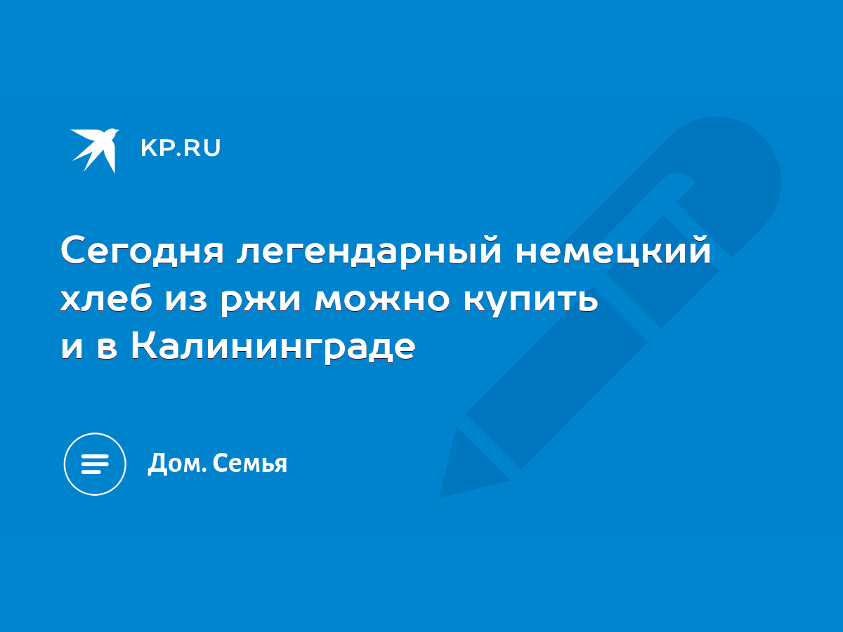 Сегодня легендарный немецкий хлеб из ржи можно купить и в Калининграде -  KP.RU