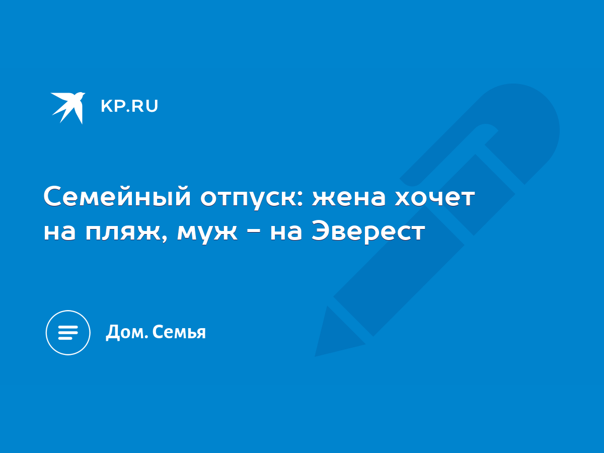 Семейный отпуск: жена хочет на пляж, муж - на Эверест - KP.RU