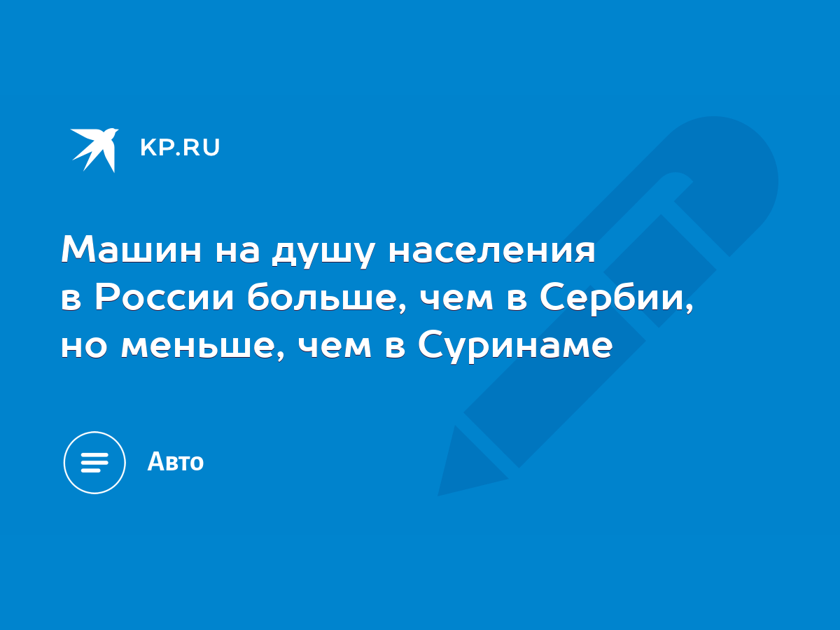 Машин на душу населения в России больше, чем в Сербии, но меньше, чем в  Суринаме - KP.RU