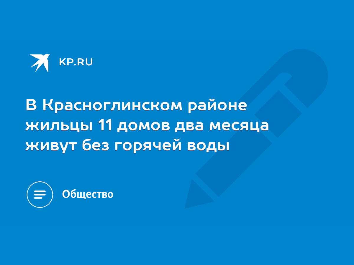 В Красноглинском районе жильцы 11 домов два месяца живут без горячей воды -  KP.RU