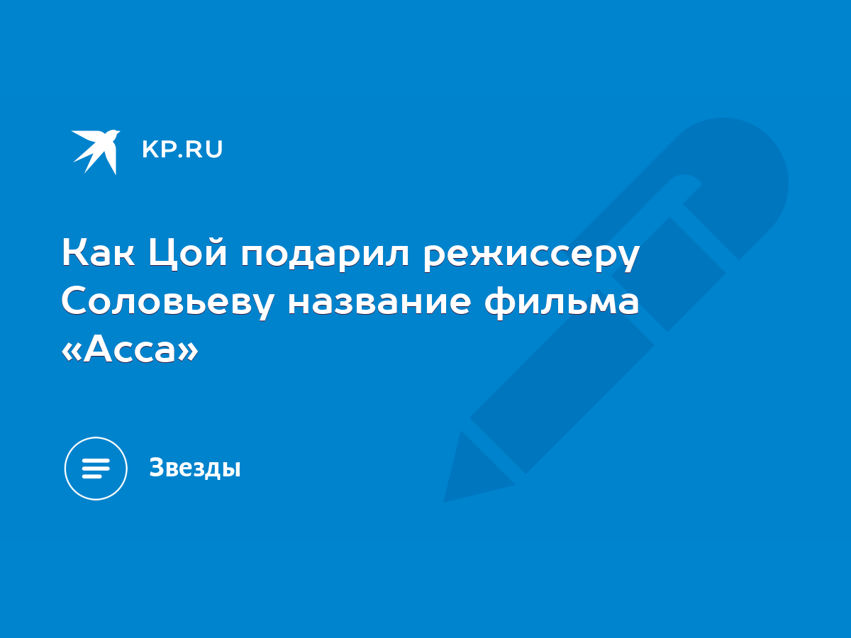 Как Цой подарил режиссеру Соловьеву название фильма «Асса» - KP.RU