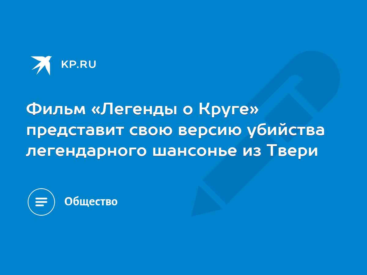 Фильм «Легенды о Круге» представит свою версию убийства легендарного  шансонье из Твери - KP.RU