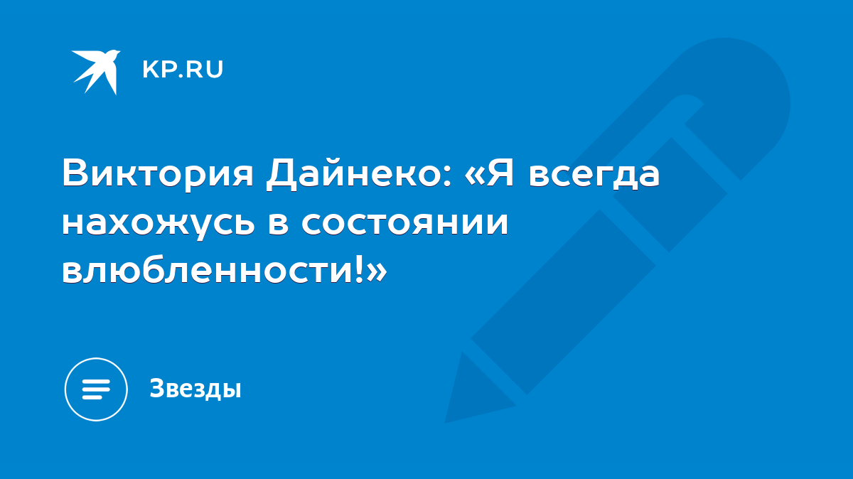 Виктория Дайнеко: «Я всегда нахожусь в состоянии влюбленности!» - KP.RU