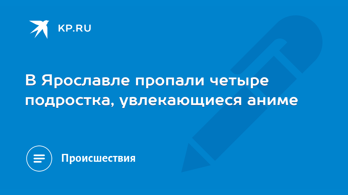 В Ярославле пропали четыре подростка, увлекающиеся аниме - KP.RU