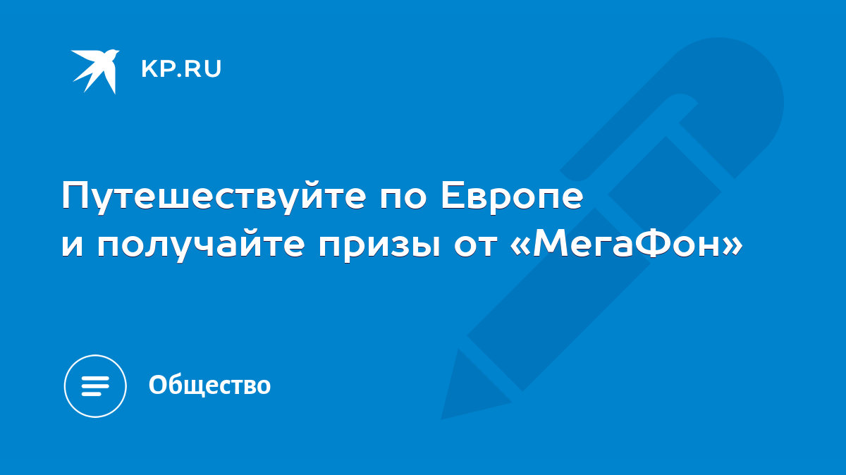 Путешествуйте по Европе и получайте призы от «МегаФон» - KP.RU