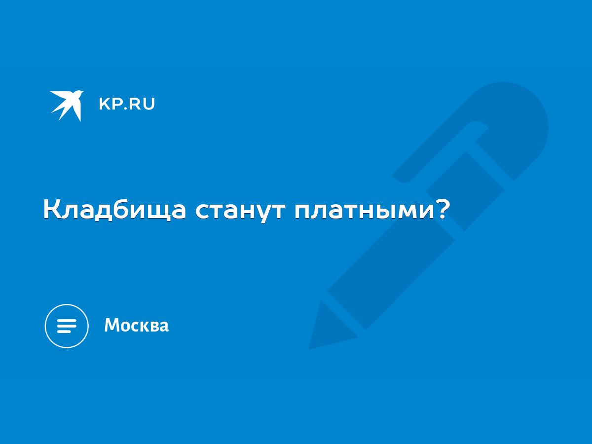 Кладбища станут платными? - KP.RU