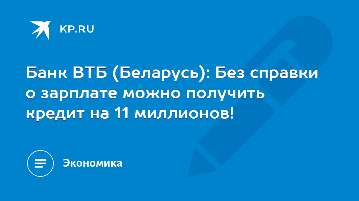 Банк ВТБ (Беларусь): Без справки о зарплате можно получить кредит на 11  миллионов! - KP.RU