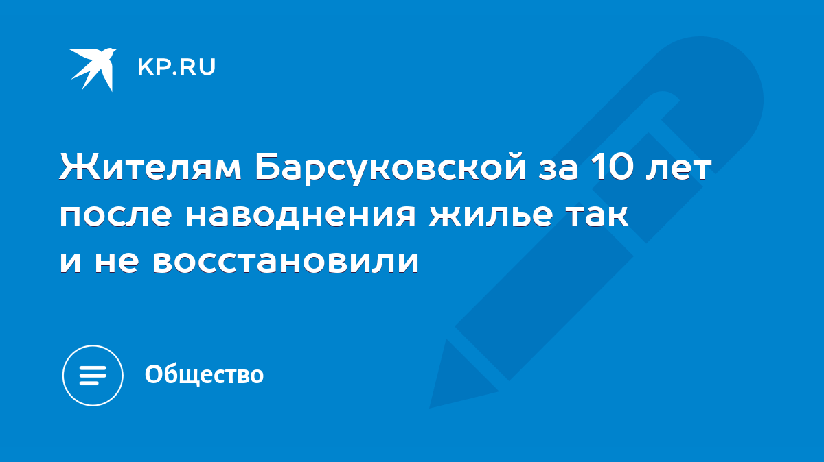 Жителям Барсуковской за 10 лет после наводнения жилье так и не восстановили  - KP.RU