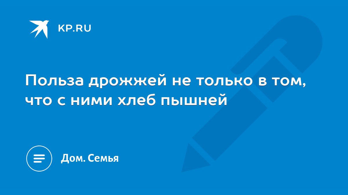 Польза дрожжей не только в том, что с ними хлеб пышней - KP.RU