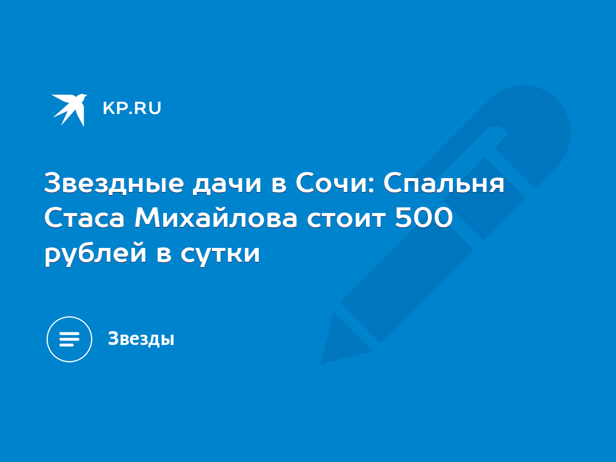 Звездные дачи в Сочи: Cпальня Стаса Михайлова стоит 500 рублей в сутки -  KP.RU