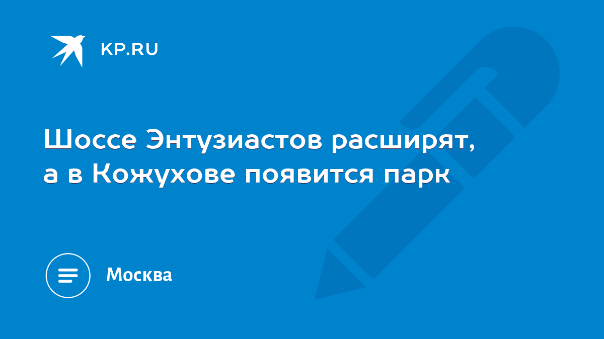 Шоссе Энтузиастов расширят, а в Кожухове появится парк - KP.RU