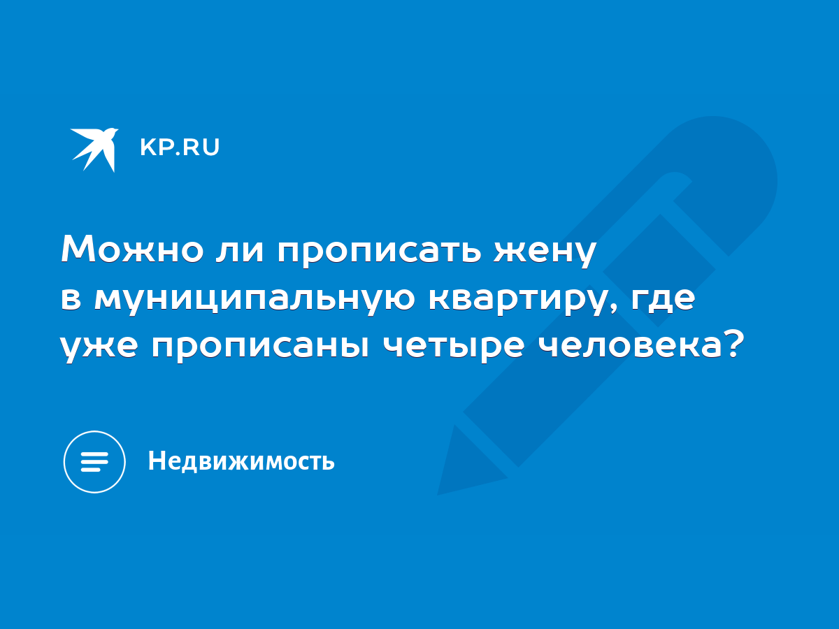 Можно ли прописать жену в муниципальную квартиру, где уже прописаны четыре  человека? - KP.RU