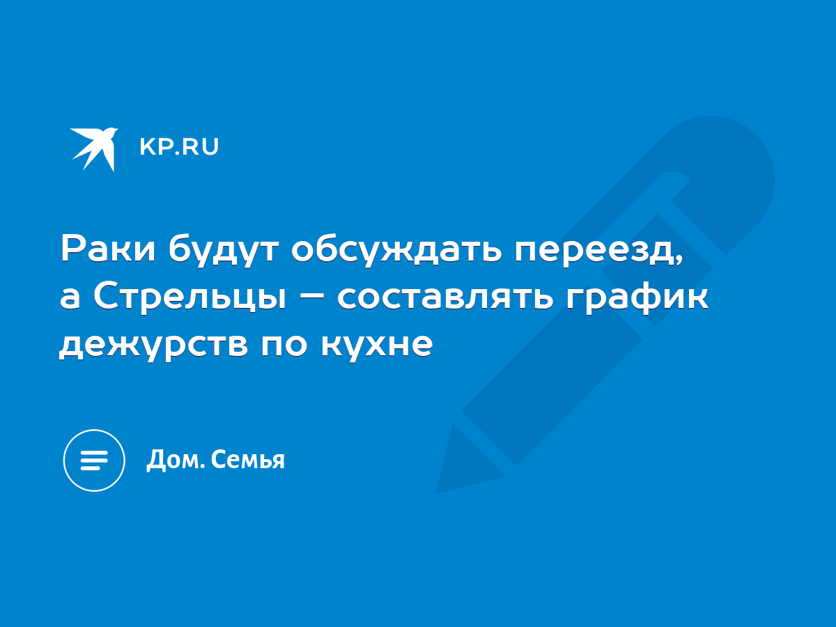 Раки будут обсуждать переезд, а Стрельцы – составлять график дежурств по  кухне - KP.RU