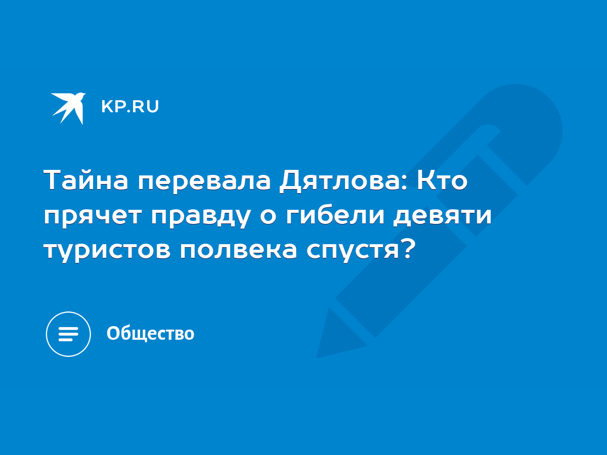 Тайна перевала Дятлова: Кто прячет правду о гибели девяти туристов полвека  спустя? - KP.RU