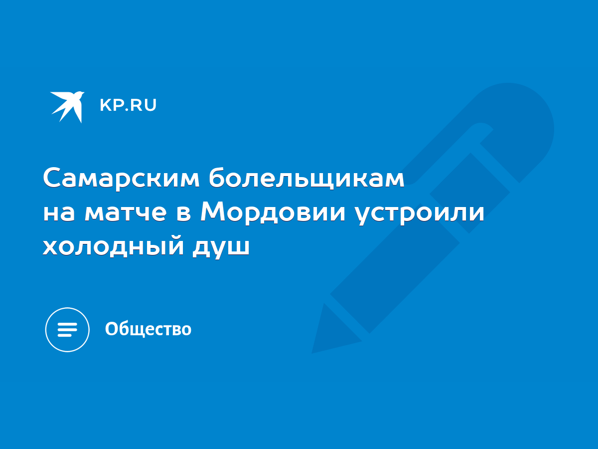 Самарским болельщикам на матче в Мордовии устроили холодный душ - KP.RU