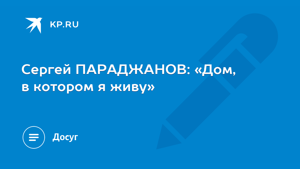 Сергей ПАРАДЖАНОВ: «Дом, в котором я живу» - KP.RU