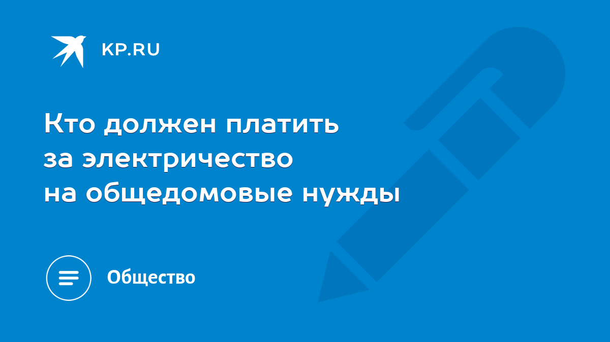 Кто должен платить за электричество на общедомовые нужды - KP.RU