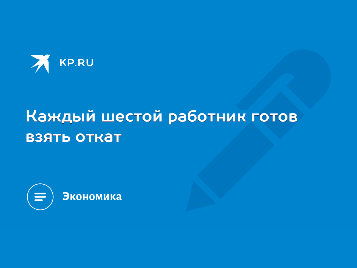 Каждый шестой работник готов взять откат - KP.RU