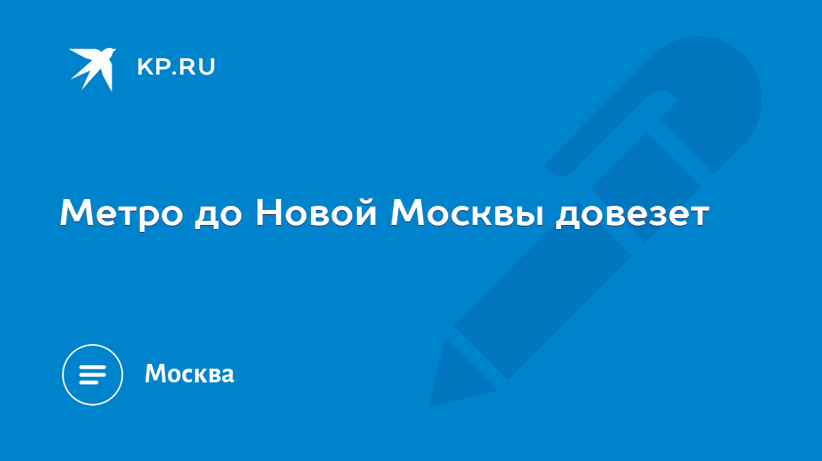 Метро до Новой Москвы довезет - KP.RU