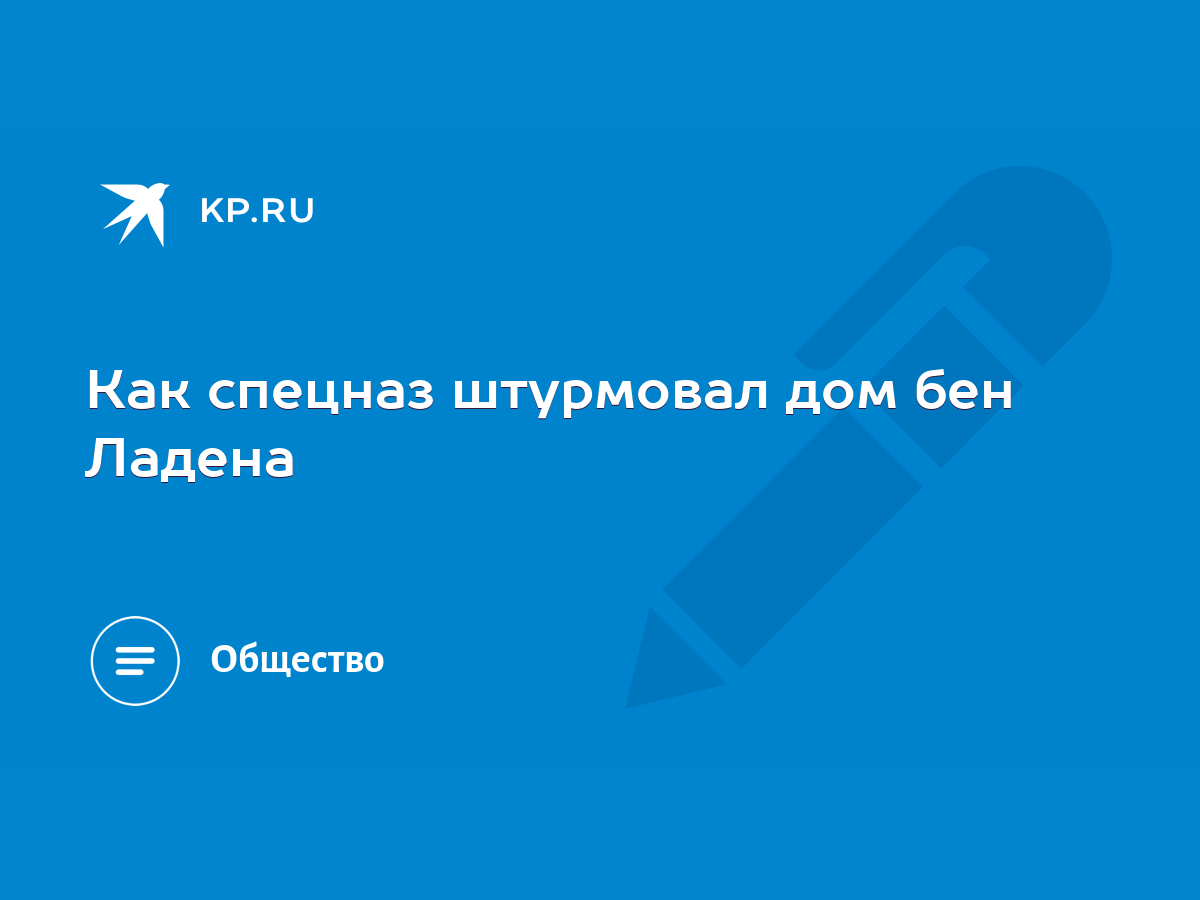 Как спецназ штурмовал дом бен Ладена - KP.RU