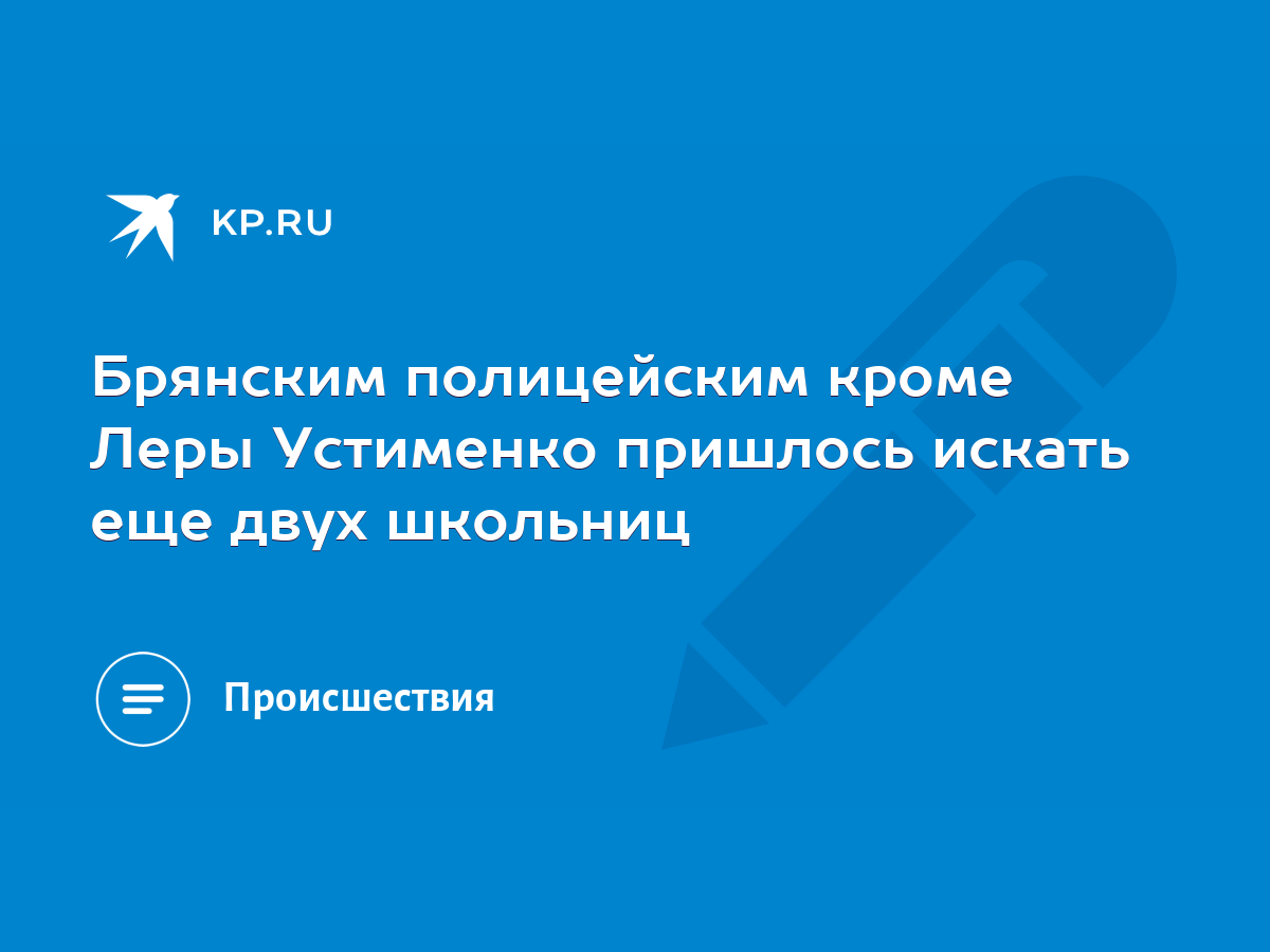 Брянским полицейским кроме Леры Устименко пришлось искать еще двух школьниц  - KP.RU