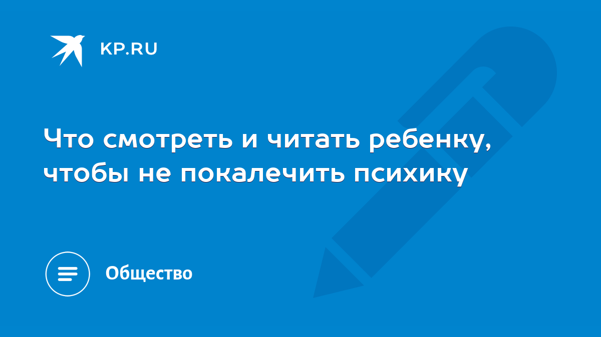 Что смотреть и читать ребенку, чтобы не покалечить психику - KP.RU