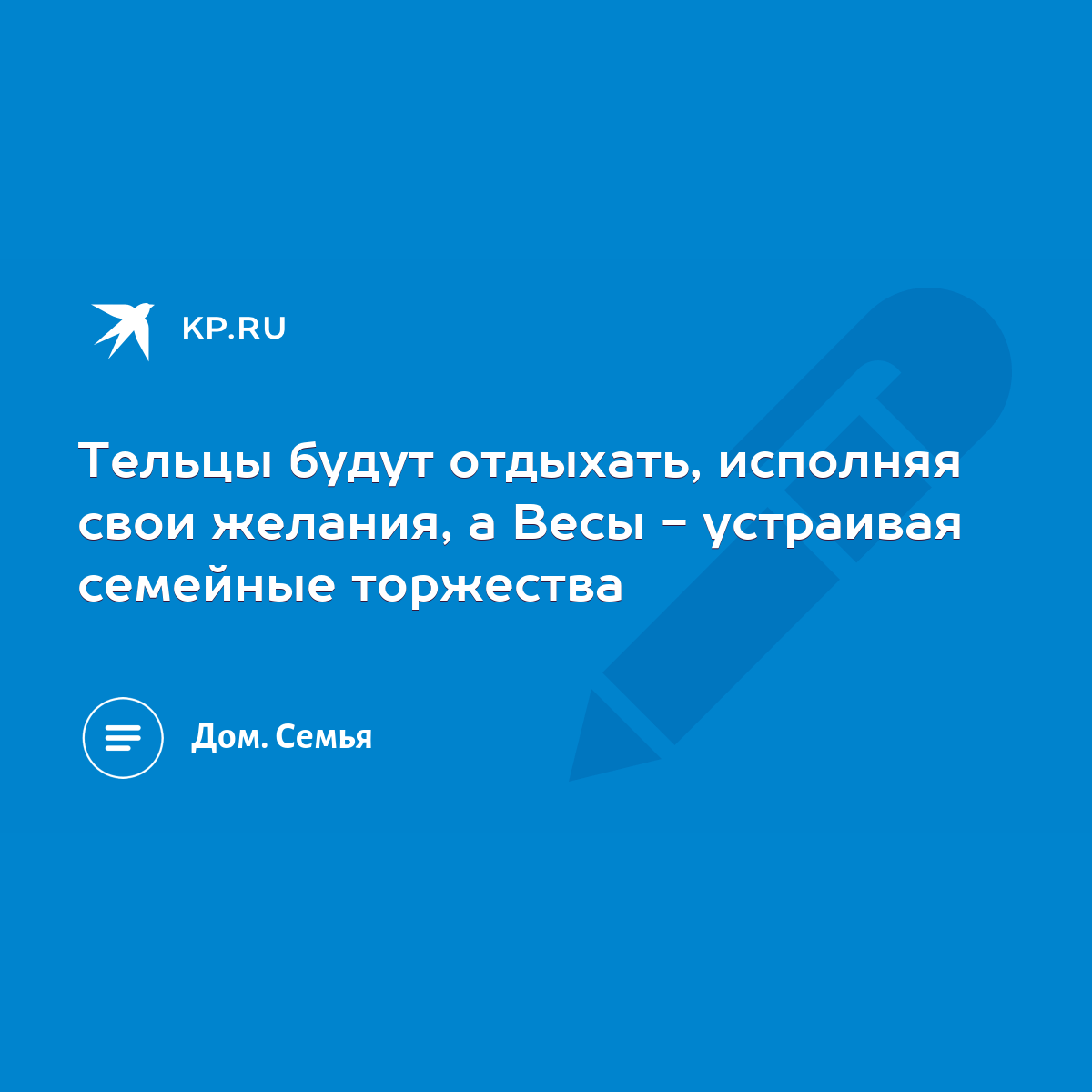 Тельцы будут отдыхать, исполняя свои желания, а Весы - устраивая семейные  торжества - KP.RU