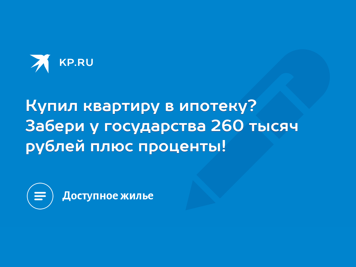 Купил квартиру в ипотеку? Забери у государства 260 тысяч рублей плюс  проценты! - KP.RU